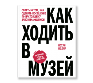 Как ходить в музей. Советы о том, как сделать посещение по-настоящему запоминающимся