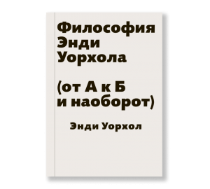 Философия Энди Уорхола (от А к Б и наоборот)