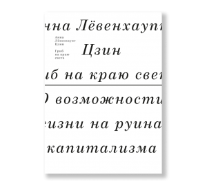 Гриб на краю света. О возможности жизни на руинах капитализма