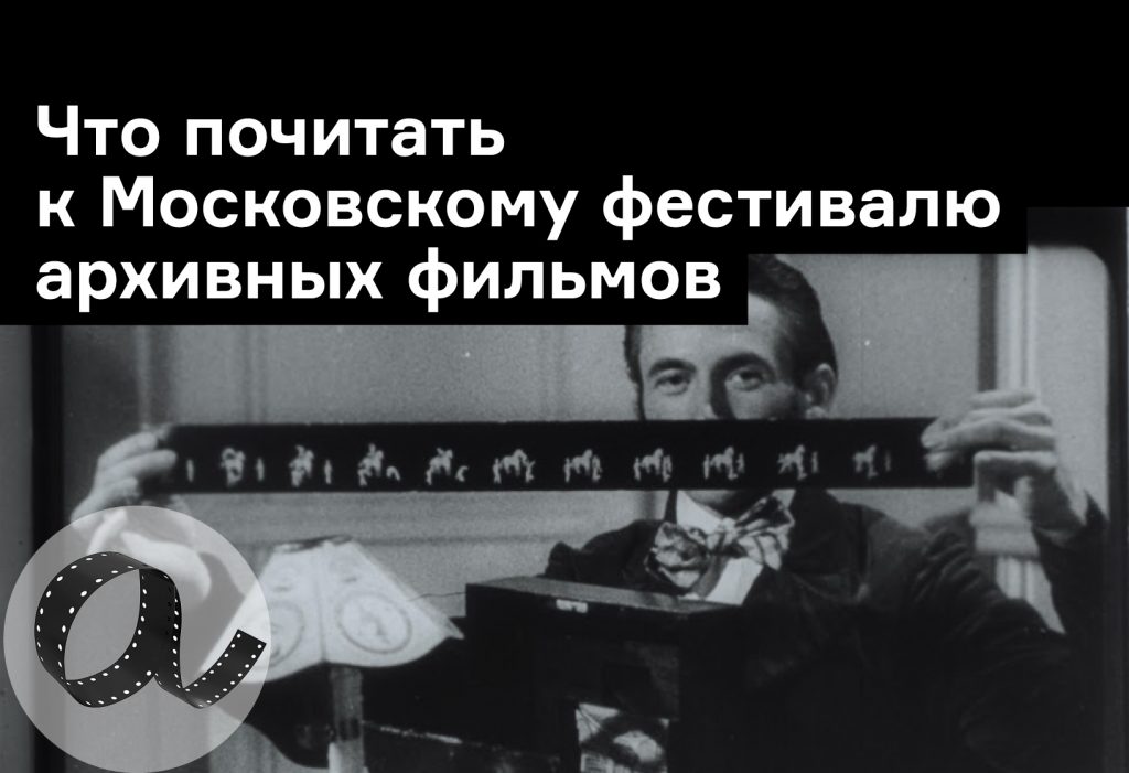 От перформанса до кинохроники: Что почитать к Московскому фестивалю архивных фильмов