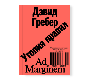 Утопия правил. О технологиях, глупости и тайном обаянии бюрократии (второе издание)